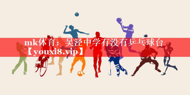 mk体育：吴泾中学有没有乒乓球台