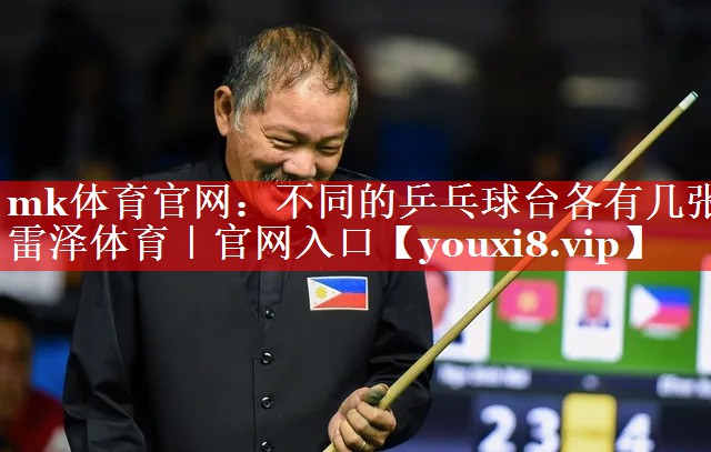 mk体育官网：不同的乒乓球台各有几张雷泽体育｜官网入口
