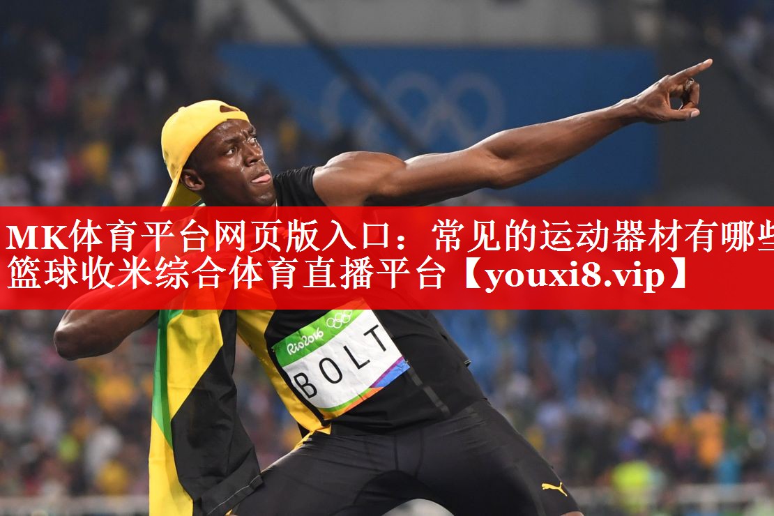 MK体育平台网页版入口：常见的运动器材有哪些篮球收米综合体育直播平台