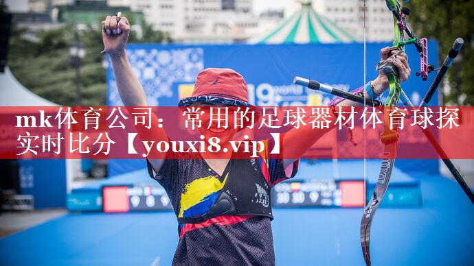 mk体育公司：常用的足球器材体育球探实时比分