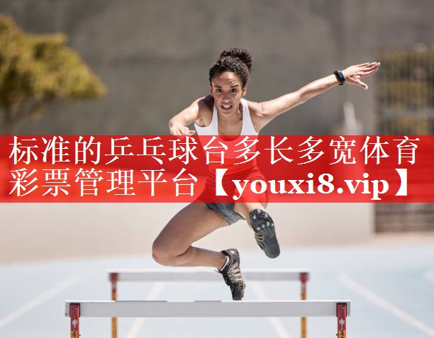 标准的乒乓球台多长多宽体育彩票管理平台