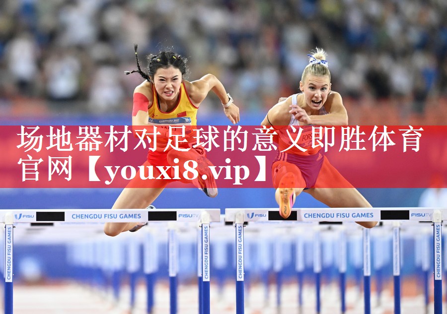 场地器材对足球的意义即胜体育官网