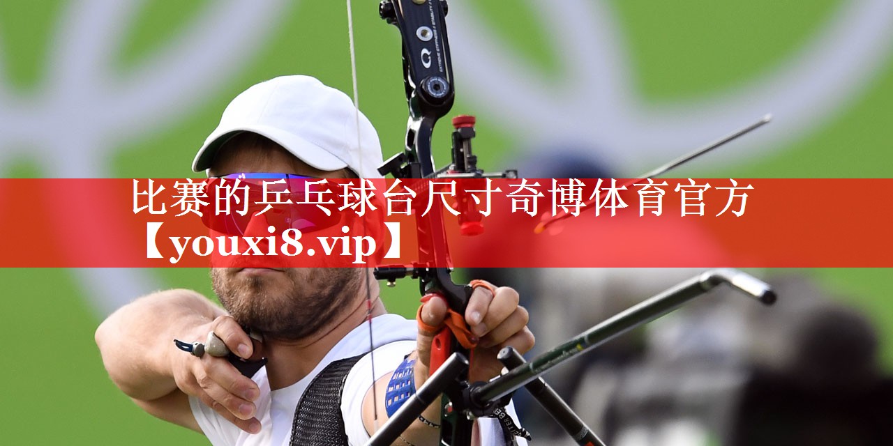 比赛的乒乓球台尺寸奇博体育官方