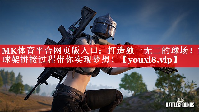 打造独一无二的球场!篮球架拼接过程带你实现梦想! 打造独一无二的球场!篮球架拼接过程带你实现梦想!